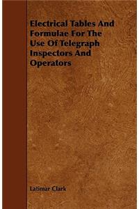 Electrical Tables and Formulae for the Use of Telegraph Inspectors and Operators