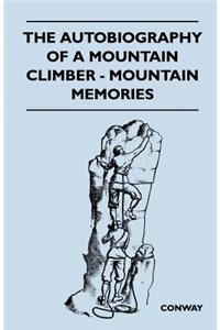 The Autobiography of a Mountain Climber - Mountain Memories