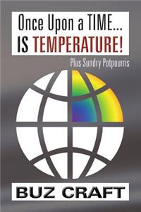 Once Upon a Time... Is Temperature!: Plus Sundry Potpourris