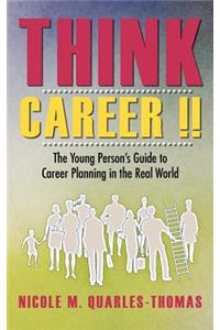 Think Career !!: The Young Person's Guide to Career Planning in the Real World