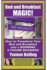 Bed and Breakfast Magic: How to Transform Your Bed and Breakfast Into A Booming 6 Figure Business