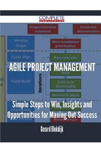 Agile Project Management - Simple Steps to Win, Insights and Opportunities for Maxing Out Success