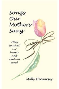 Songs Our Mothers Sang (They Touched Our Hearts and Made Us Pray)