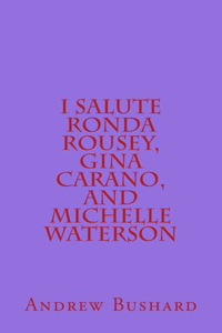 I Salute Ronda Rousey, Gina Carano, and Michelle Waterson