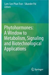 Phytohormones: A Window to Metabolism, Signaling and Biotechnological Applications