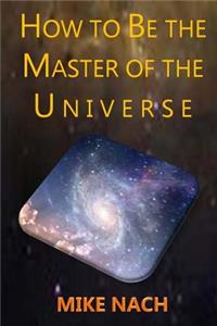 HOW to BE the MASTER of the UNIVERSE