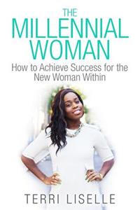 The Millennial Woman: How to Achieve Success for the New Woman Within