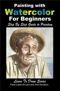 Painting with Watercolor For Beginners - Step By Step Guide to Painting