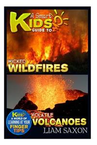 A Smart Kids Guide to Wicked Wildfires and Volatile Volcanoes