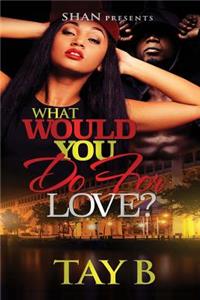 What Would You Do For Love?