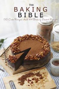 The Baking Bible: 150 Cake Recipes and 164 Baking Dessert Recipes