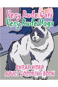 Swear Word Adult Coloring Book: Very Rude Cats & Very Rude Dogs