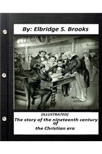 The story of the nineteenth century of the Christian era (ILLUSTRATED)