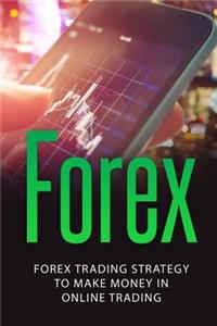 Forex: Forex Trading Strategy to Make Money in Online Trading