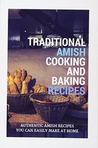 Traditional Amish Cooking and Baking Recipes: Authentic Amish Recipes You Can Easily Make at Home