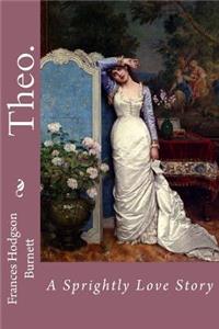 Theo. A Sprightly Love Story Frances Hodgson Burnett