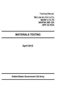 Training Manual TM 3-34.43 (FM 5-472) MCRP 3-17.7H NAVFAC MO 330 AFH 32-1034 Materials Testing April 2015