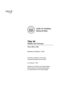 Code of Federal Regulations, Title 50 Wildlife and Fisheries 228-599, Revised as of October 1, 2016