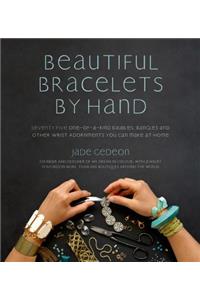 Beautiful Bracelets by Hand: Seventy Five One-Of-A-Kind Baubles, Bangles and Other Wrist Adornments You Can Make at Home