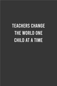 Teachers Change the World one Child at a Time - Funny Teacher Notebook, Funny Gift For Teacher, Teacher Birthday Gift, Teacer Appreciation/Thank You Gift