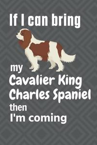 If I can bring my Cavalier King Charles Spaniel then I'm coming