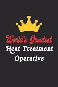 World's Greatest Heat Treatment Operative Notebook - Funny Heat Treatment Operative Journal Gift