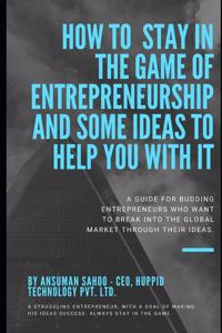 How to stay in the game of entrepreneurship and some ideas to help you with it
