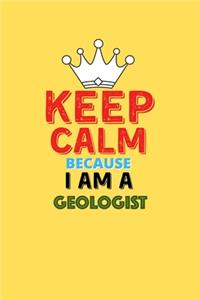 Keep Calm Because I Am A Geologist - Funny Geologist Notebook And Journal Gift