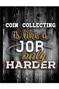 Coin Collecting Is Like A Job Only Harder