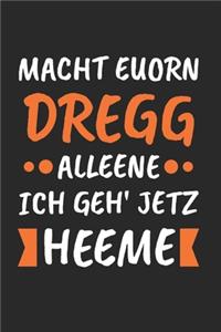 Macht Euorn Dregg Alleene Ich Geh' Jetz Heeme