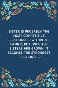 Sister Is Probably The Most Competitive Relationship Within The Family, But Once The Sisters Are Grown, It Becomes The Strongest Relationship