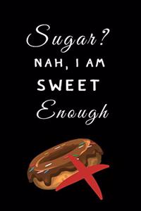 Sugar? Nah, I am Sweet Enough