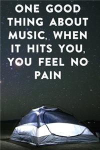 One good thing about music, when it hits you, you feel no pain