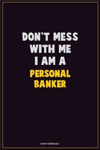Don't Mess With Me, I Am A Personal Banker