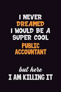 I Never Dreamed I would Be A Super Cool Public Accountant But Here I Am Killing It