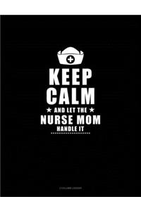 Keep Calm And Let The Nurse Mom Handle It