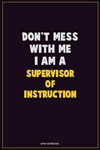 Don't Mess With Me, I Am A Supervisor of Instruction