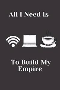 All I Need Is Wifi, Laptop And Coffee To Build My Empire