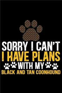 Sorry I Can't I Have Plans with My Black and Tan Coonhound