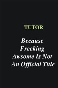 Tutor Because Freeking Awsome is Not An Official Title