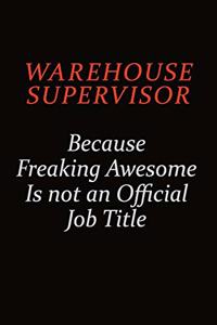 Warehouse Supervisor Because Freaking Awesome Is Not An Official Job Title