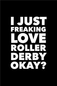 I Just Freaking Love Roller Derby Okay?