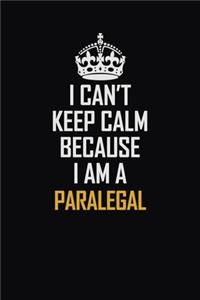 I Can't Keep Calm Because I Am A Paralegal