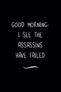 Good morning, I see the Assassins have Failed