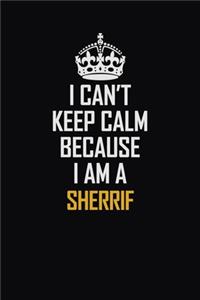 I Can't Keep Calm Because I Am A Sherrif