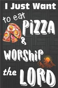 I just Want to Eat Pizza & Worship the Lord