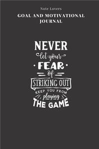 Never Let Your Fear Of Striking Out Keep You From Playing The Game - Goal and Motivational Journal