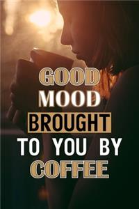 Good Mood Brought To You By Coffee