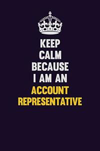Keep Calm Because I Am An Account Representative