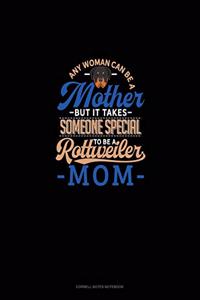 Any Woman Can Be A Mother But It Takes Someone Special To Be A Rottweiler Mommy